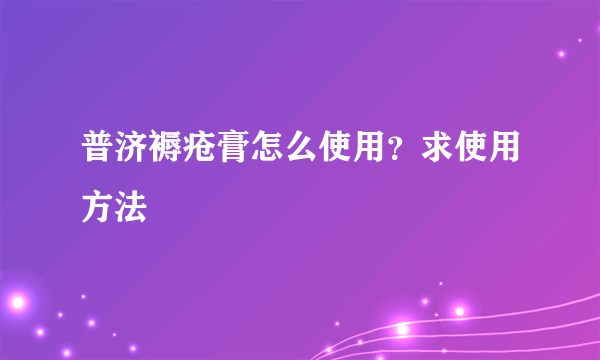 普济褥疮膏怎么使用？求使用方法