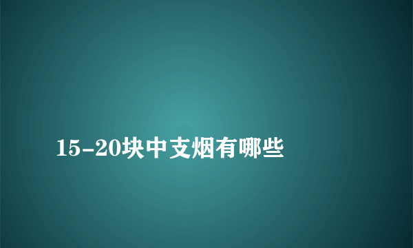 
15-20块中支烟有哪些
