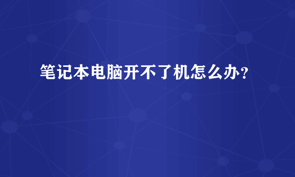 笔记本电脑开不了机怎么办？