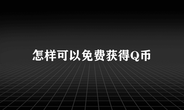 怎样可以免费获得Q币