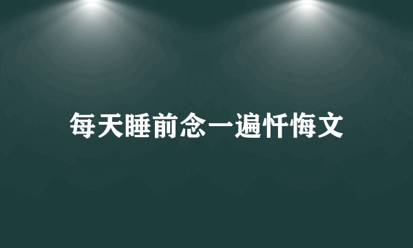 每天睡前念一遍忏悔文