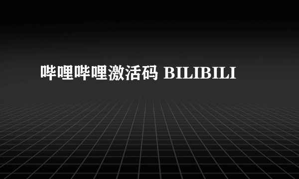 哔哩哔哩激活码 BILIBILI