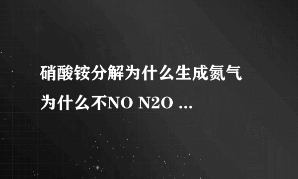 硝酸铵分解为什么生成氮气  为什么不NO N2O N2O3 怎么判断？？