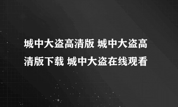 城中大盗高清版 城中大盗高清版下载 城中大盗在线观看