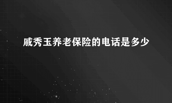 戚秀玉养老保险的电话是多少