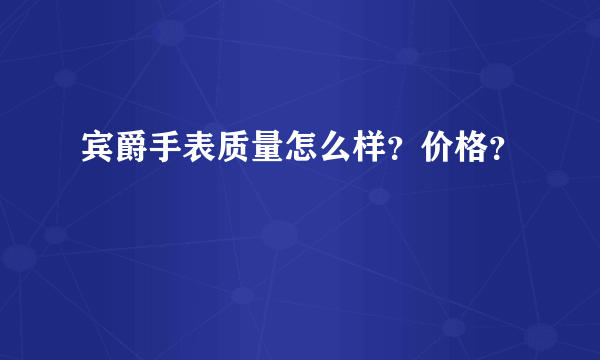 宾爵手表质量怎么样？价格？