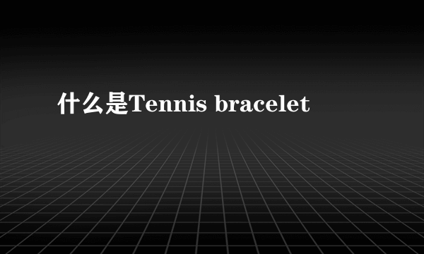 什么是Tennis bracelet