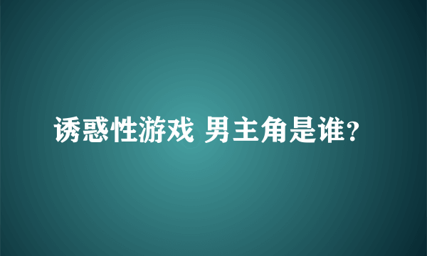 诱惑性游戏 男主角是谁？