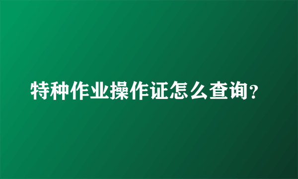 特种作业操作证怎么查询？