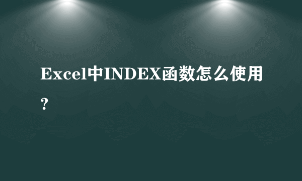 Excel中INDEX函数怎么使用?