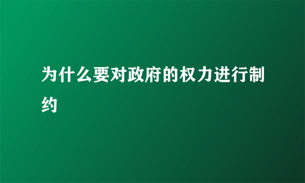 为什么要对政府的权力进行制约