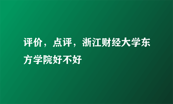 评价，点评，浙江财经大学东方学院好不好