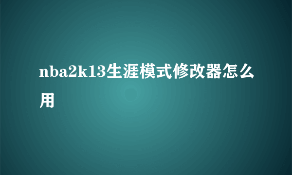 nba2k13生涯模式修改器怎么用