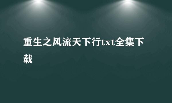 重生之风流天下行txt全集下载