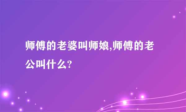 师傅的老婆叫师娘,师傅的老公叫什么?