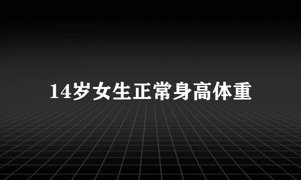 14岁女生正常身高体重