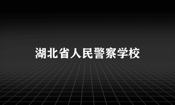 湖北省人民警察学校