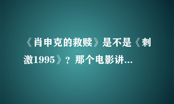 《肖申克的救赎》是不是《刺激1995》？那个电影讲的是什么？