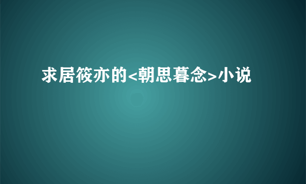 求居筱亦的<朝思暮念>小说