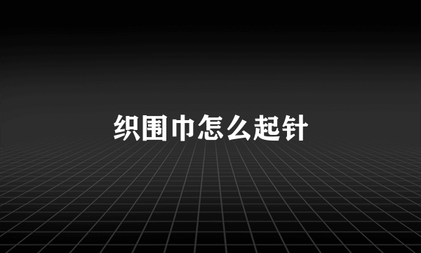 织围巾怎么起针