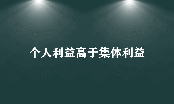 个人利益高于集体利益