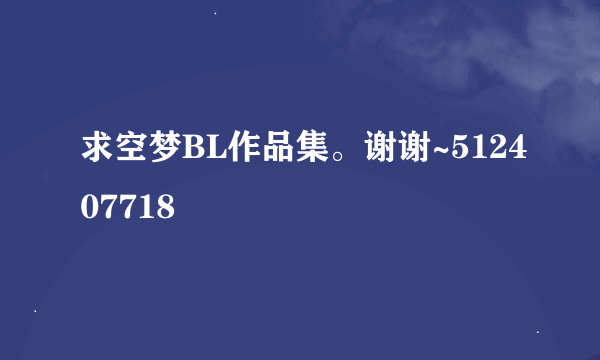 求空梦BL作品集。谢谢~512407718