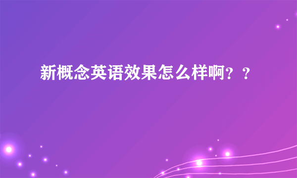 新概念英语效果怎么样啊？？