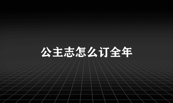 公主志怎么订全年