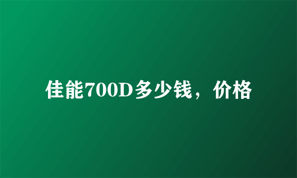 佳能700D多少钱，价格