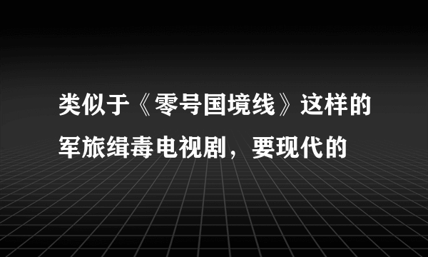 类似于《零号国境线》这样的军旅缉毒电视剧，要现代的