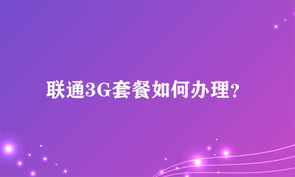 联通3G套餐如何办理？