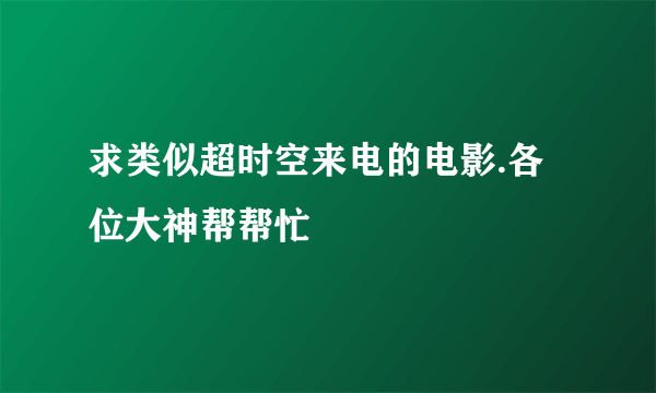 求类似超时空来电的电影.各位大神帮帮忙