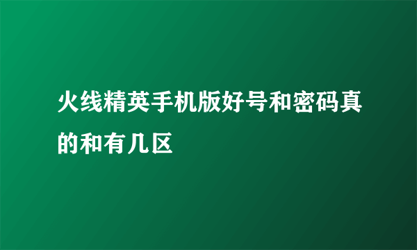 火线精英手机版好号和密码真的和有几区