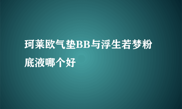 珂莱欧气垫BB与浮生若梦粉底液哪个好