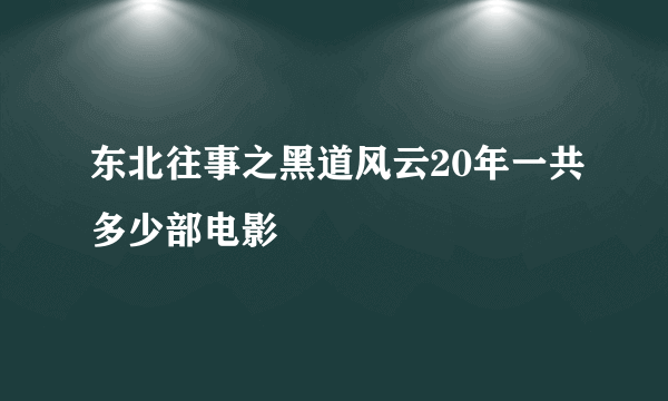 东北往事之黑道风云20年一共多少部电影