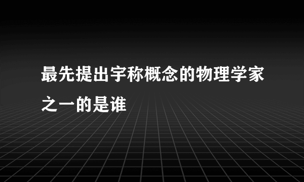 最先提出宇称概念的物理学家之一的是谁