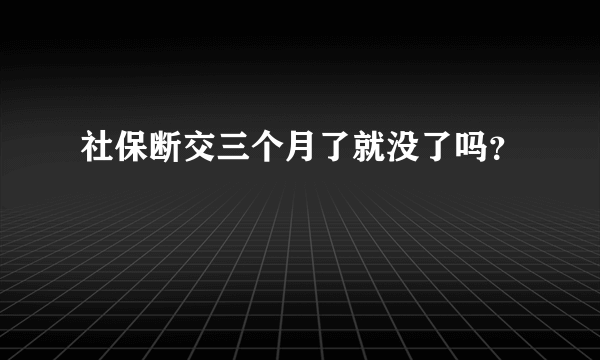 社保断交三个月了就没了吗？