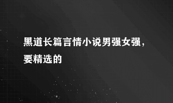 黑道长篇言情小说男强女强，要精选的