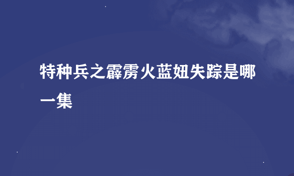 特种兵之霹雳火蓝妞失踪是哪一集