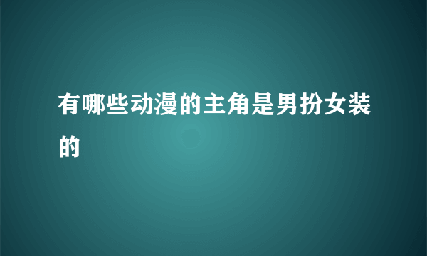 有哪些动漫的主角是男扮女装的