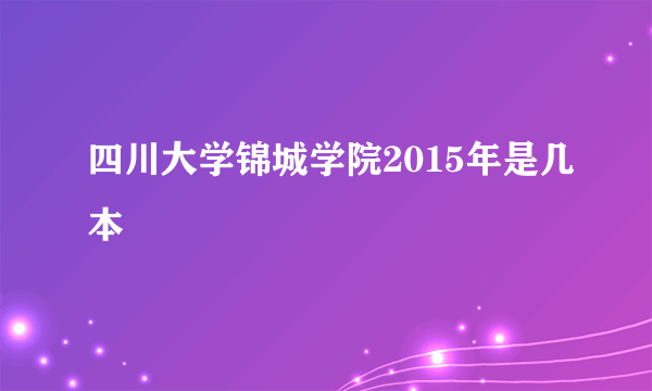 四川大学锦城学院2015年是几本