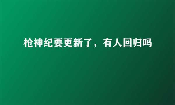 枪神纪要更新了，有人回归吗