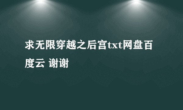 求无限穿越之后宫txt网盘百度云 谢谢