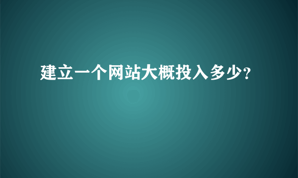 建立一个网站大概投入多少？