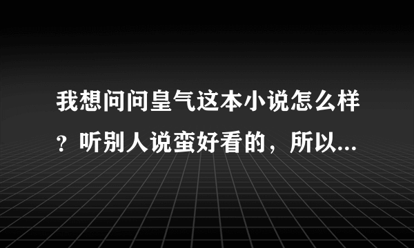 我想问问皇气这本小说怎么样？听别人说蛮好看的，所以前来问问，作者是何人！