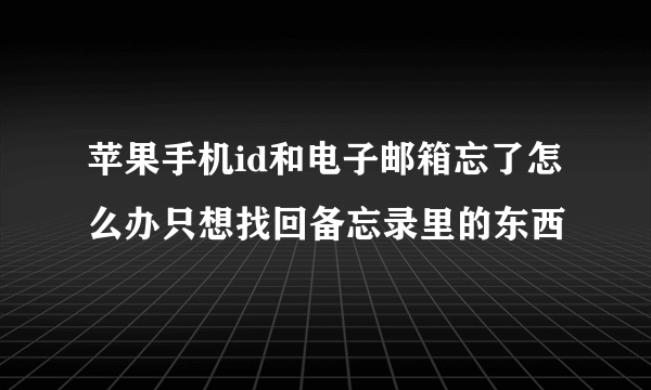 苹果手机id和电子邮箱忘了怎么办只想找回备忘录里的东西