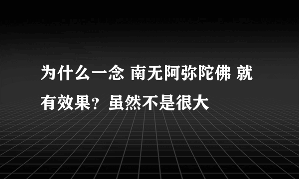 为什么一念 南无阿弥陀佛 就有效果？虽然不是很大