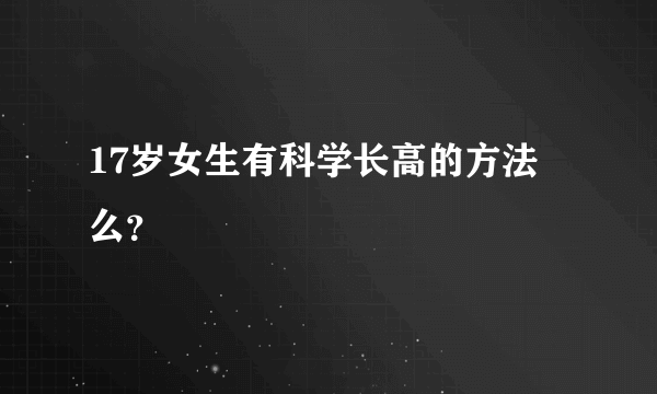 17岁女生有科学长高的方法 么？