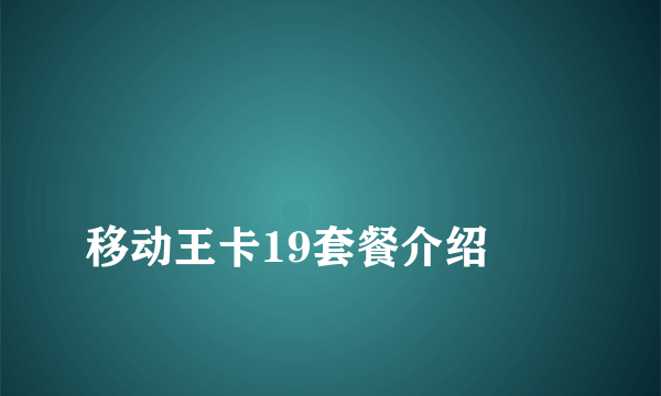 
移动王卡19套餐介绍
