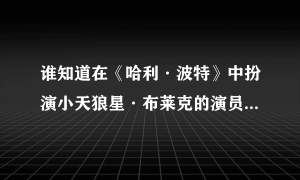 谁知道在《哈利·波特》中扮演小天狼星·布莱克的演员的资料？